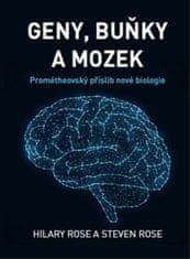 Hilary Rose: Geny, buňky a mozek - Prométheovský příslib nové biologie