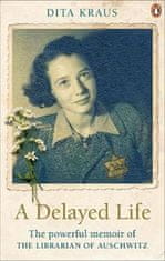 Dita Krausová: A Delayed Life : The true story of the Librarian of Auschwitz