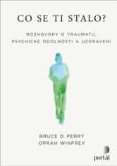 Perry Bruce D., Winfrey Oprah,: Co se ti stalo? - Rozhovory o traumatu, psychické odolnosti a uzdrav