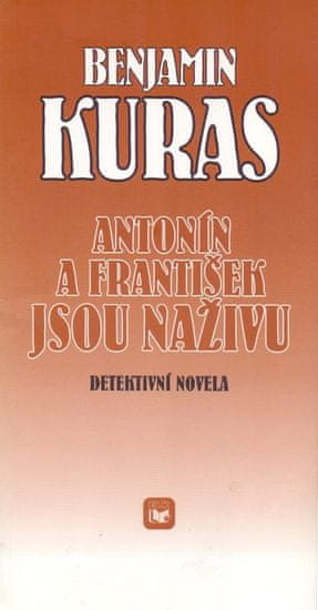 Kuras Benjamín: Antonín a František jsou naživu : Detektivní novela